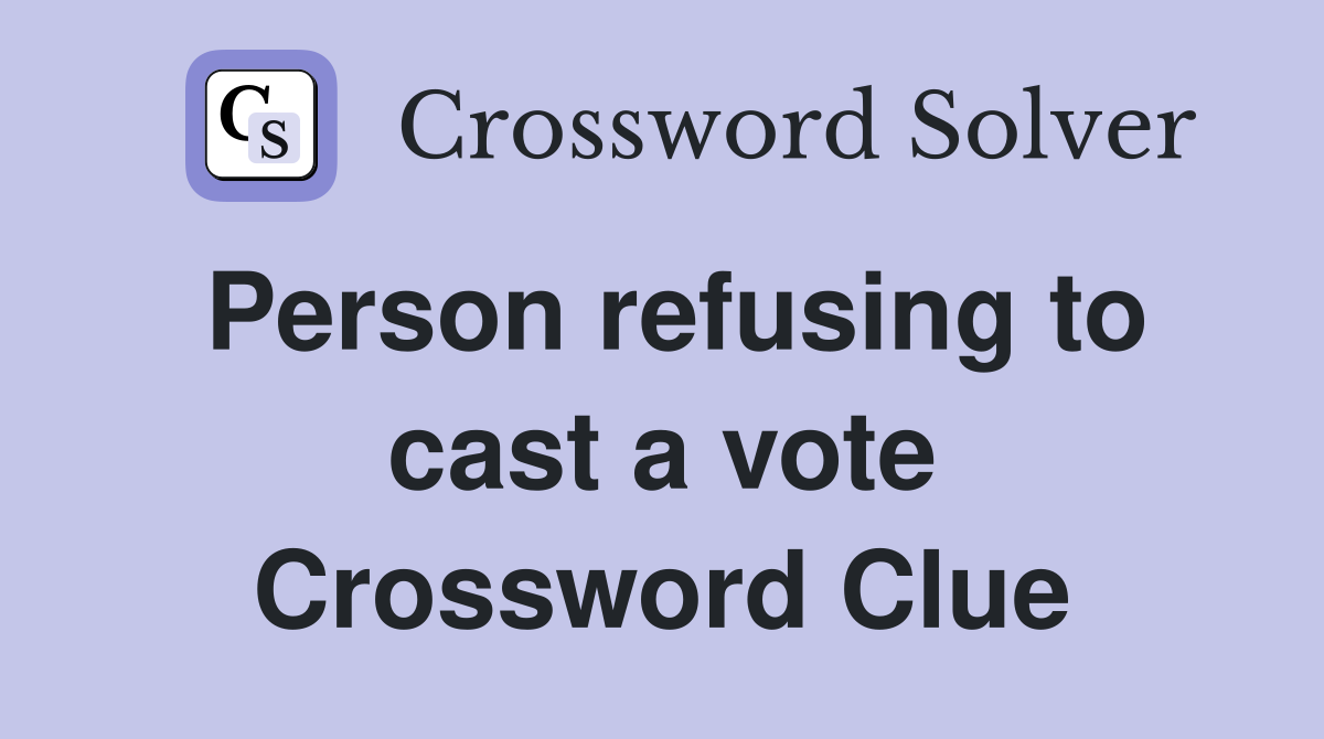 Person refusing to cast a vote Crossword Clue