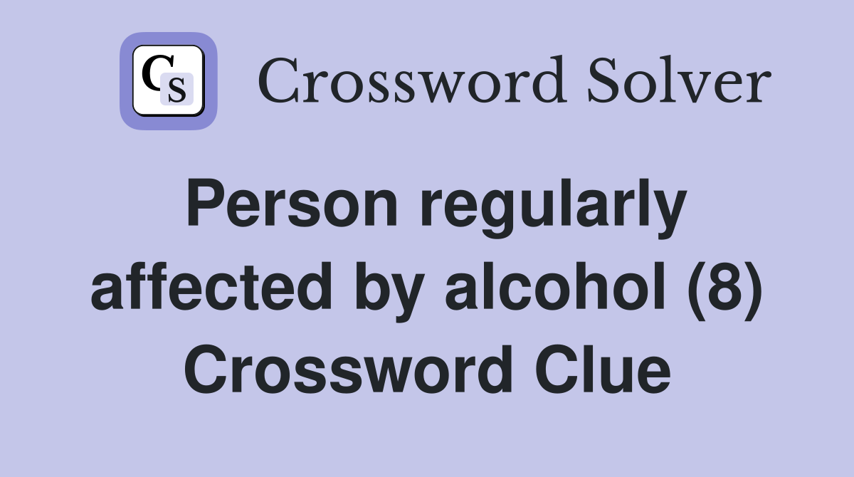 Person regularly affected by alcohol (8) Crossword Clue
