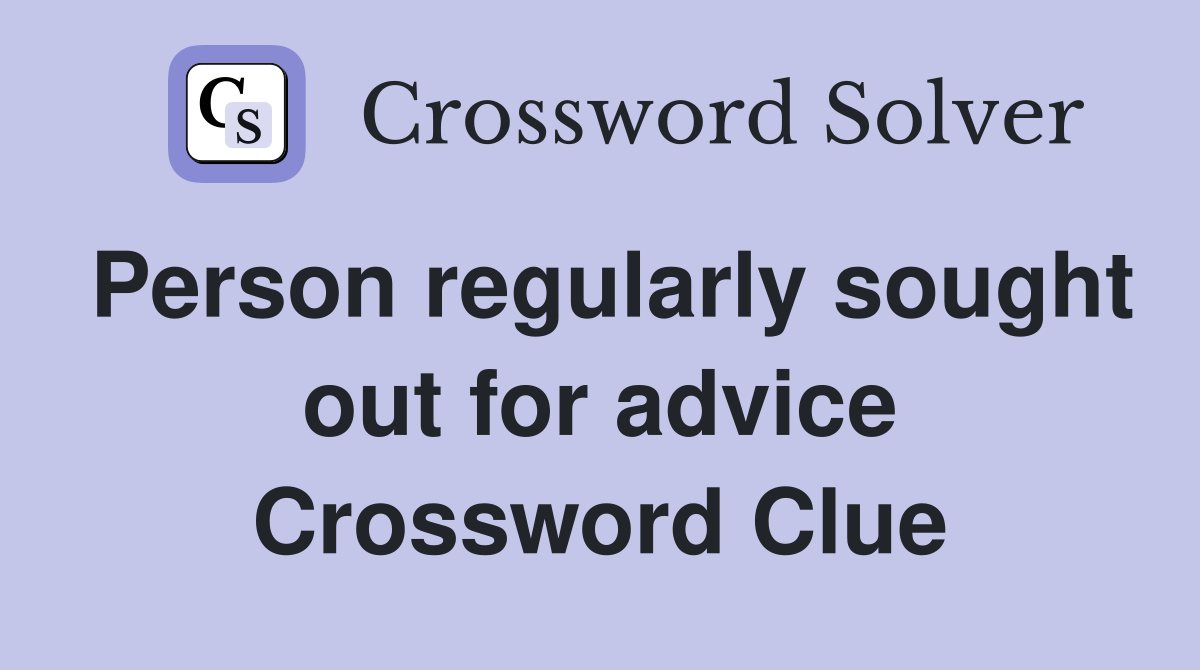 Person regularly sought out for advice Crossword Clue