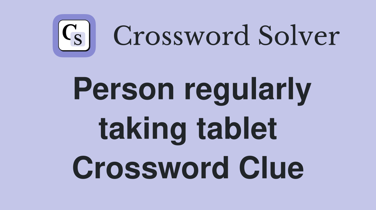 Person regularly taking tablet Crossword Clue