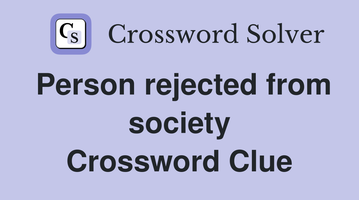 Person rejected from society Crossword Clue
