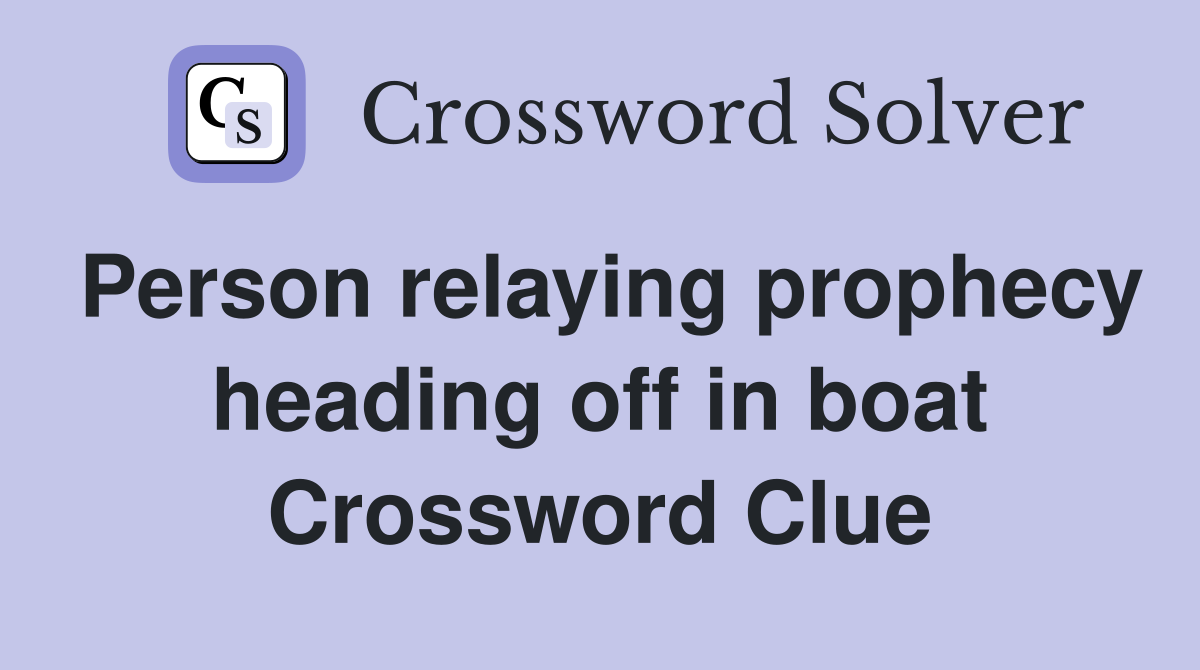 Person relaying prophecy heading off in boat Crossword Clue