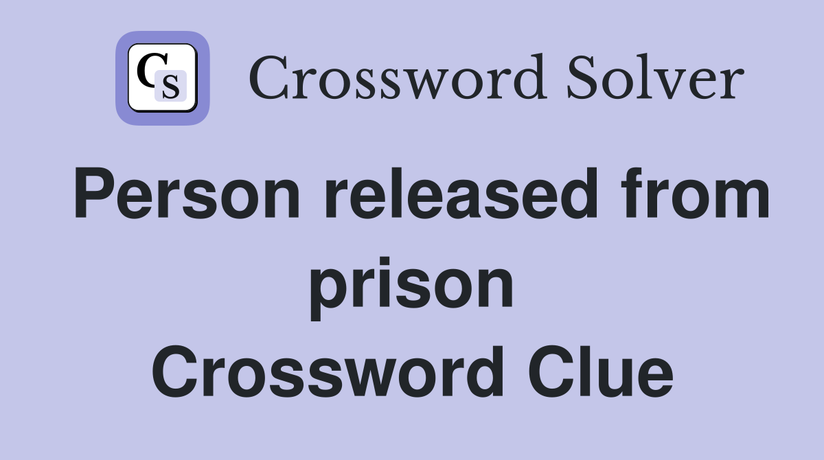 Person released from prison Crossword Clue