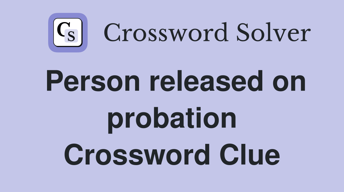 Person released on probation Crossword Clue