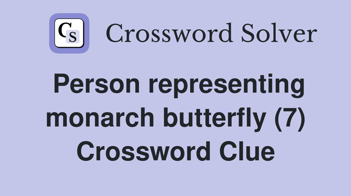 Person representing monarch butterfly (7) Crossword Clue