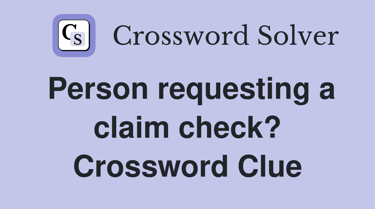 Person requesting a claim check? Crossword Clue