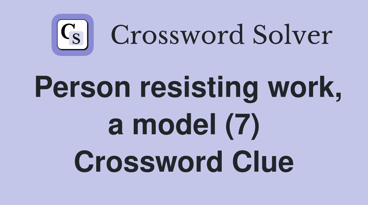Person resisting work, a model (7) Crossword Clue
