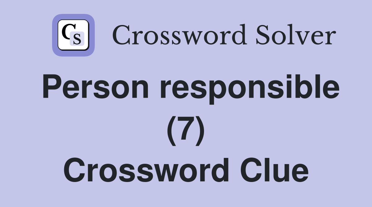 Person responsible (7) Crossword Clue