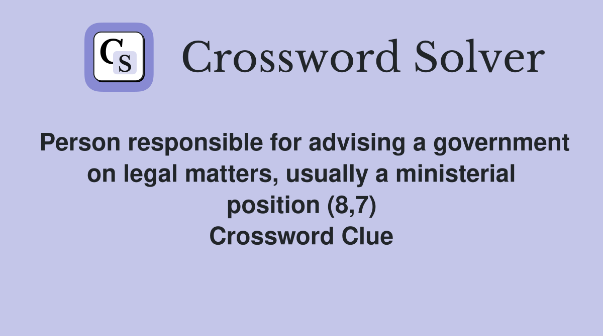 Person responsible for advising a government on legal matters, usually a ministerial position (8,7) Crossword Clue