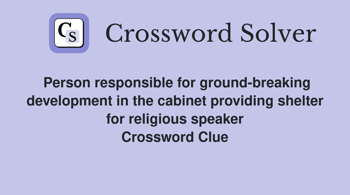 Person responsible for ground-breaking development in the cabinet providing shelter for religious speaker Crossword Clue