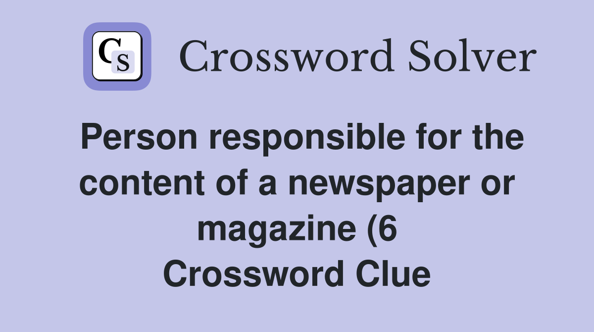 Person responsible for the content of a newspaper or magazine (6 Person responsible for the content of a newspaper or magazine (6