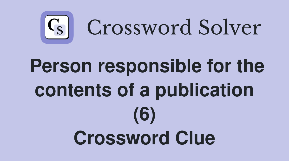 Person responsible for the contents of a publication (6) Crossword Clue