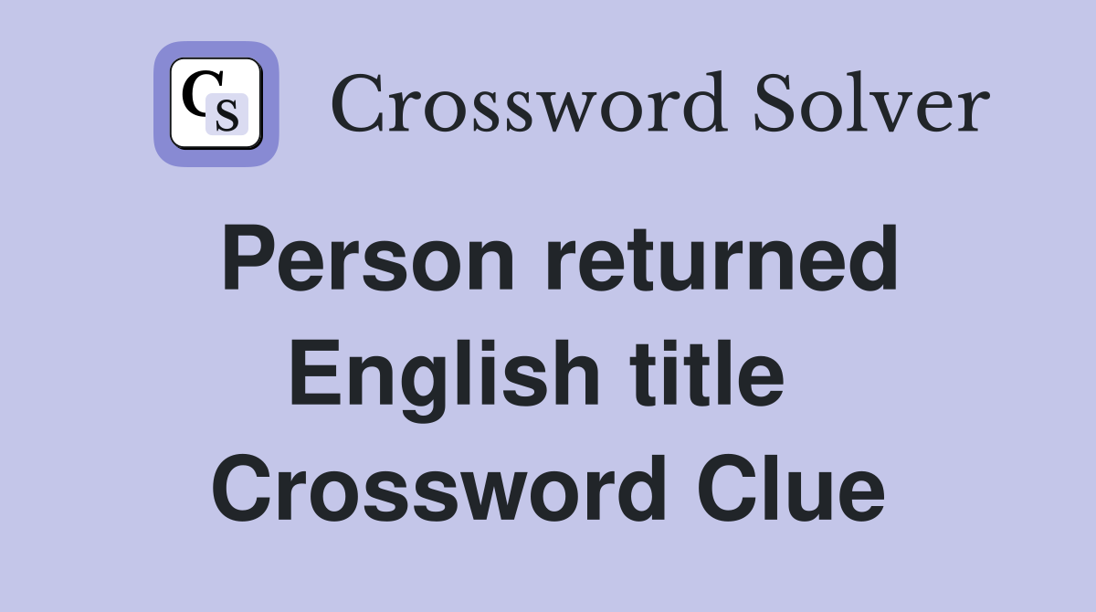 Person returned English title  Crossword Clue