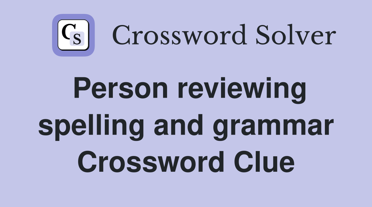 Person reviewing spelling and grammar Crossword Clue