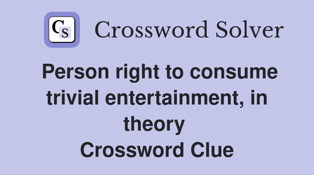 Person right to consume trivial entertainment, in theory  Crossword Clue