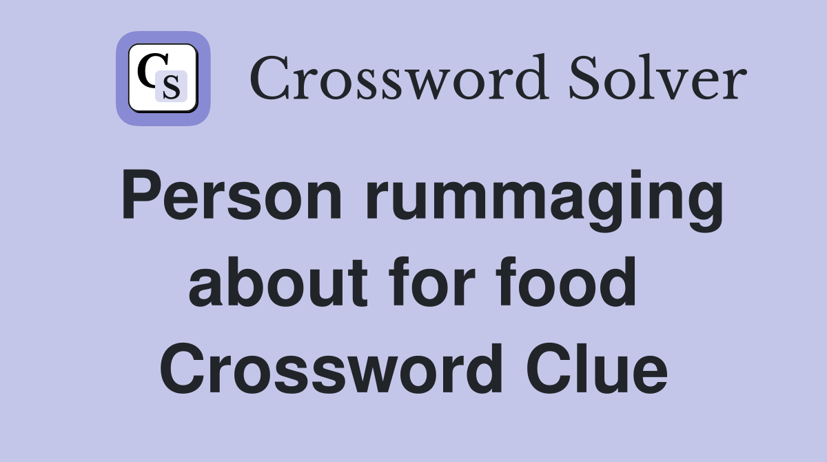 Person rummaging about for food Crossword Clue