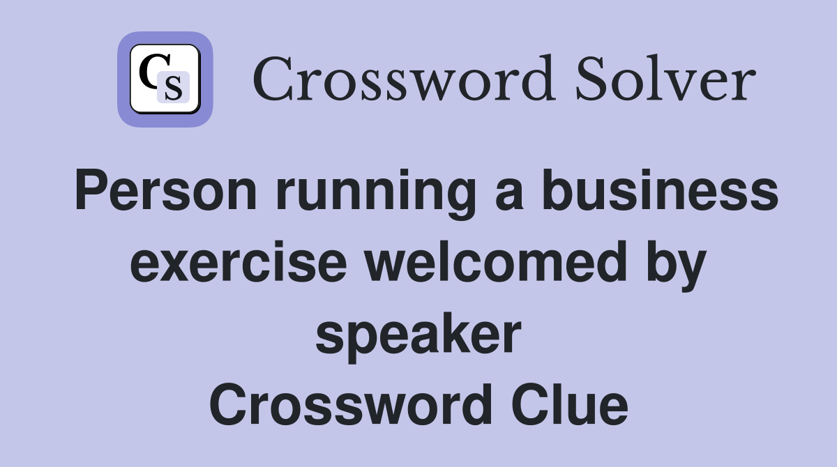 Person running a business exercise welcomed by speaker Crossword Clue