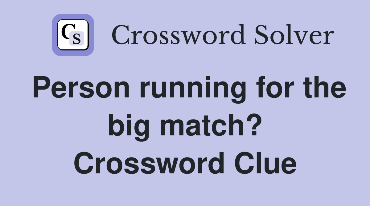 Person running for the big match? Crossword Clue