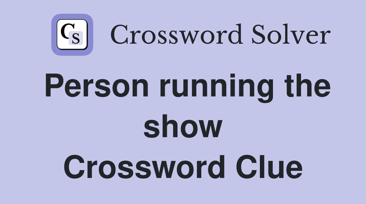 Person running the show Crossword Clue