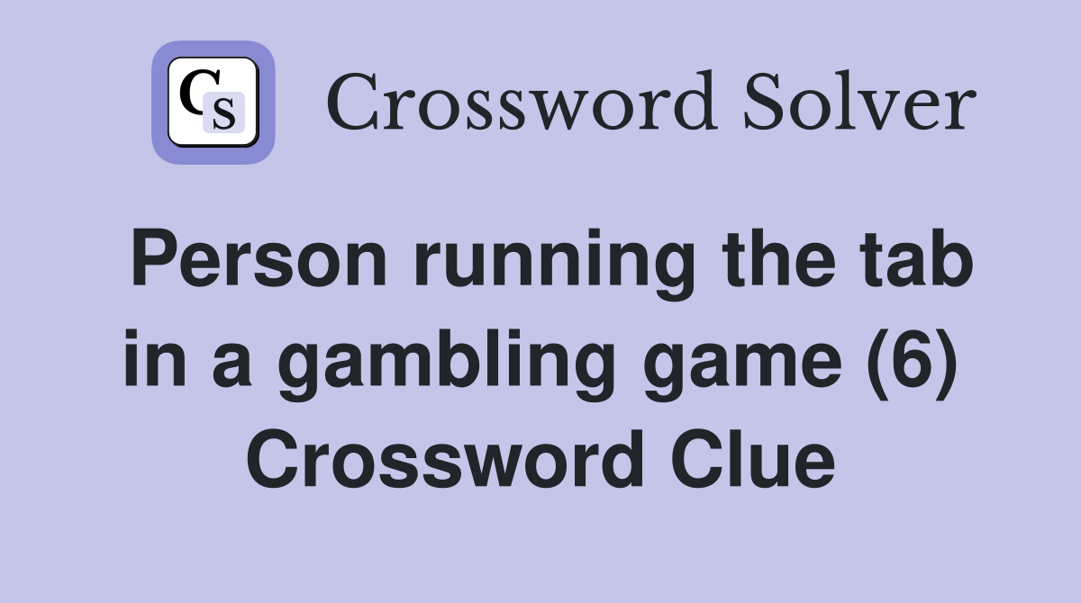 Person running the tab in a gambling game (6) Crossword Clue