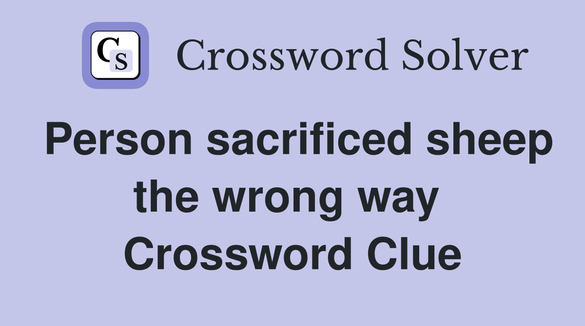 Person sacrificed sheep the wrong way  Crossword Clue