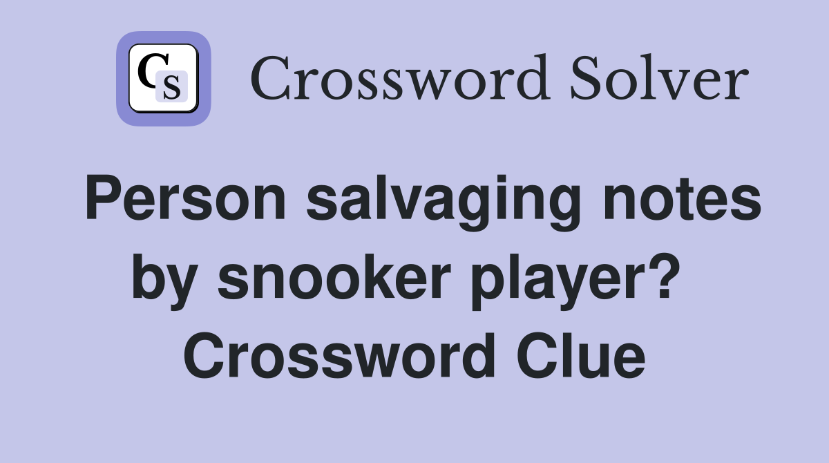 Person salvaging notes by snooker player?  Crossword Clue