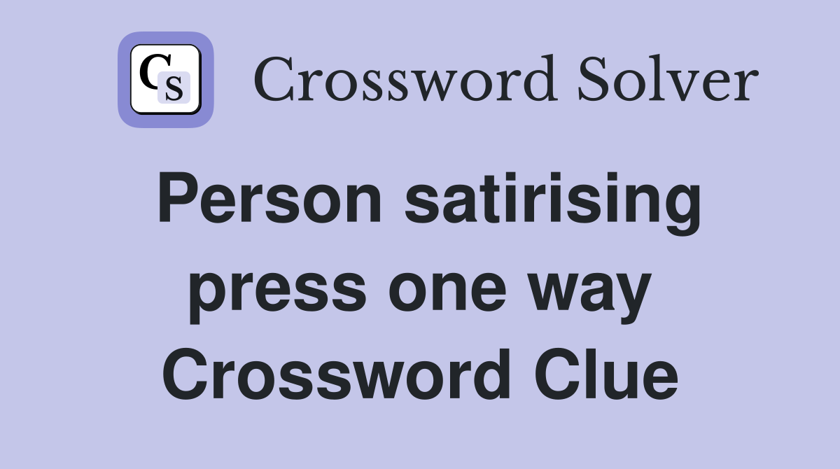 Person satirising press one way Crossword Clue