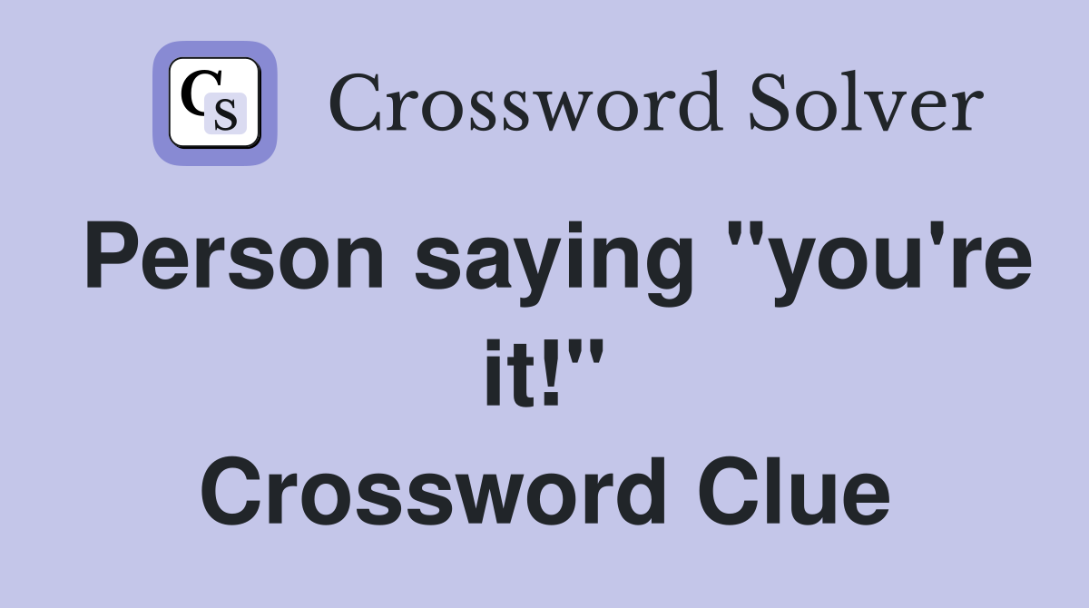 Person saying "you're it!" Crossword Clue