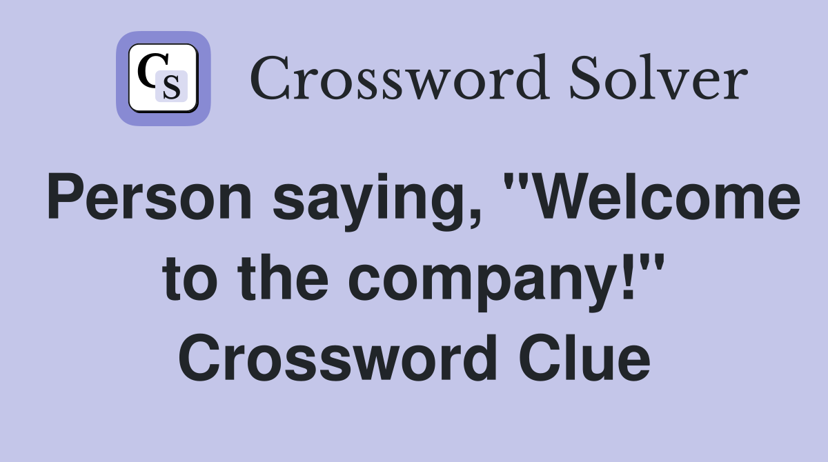 Person saying, "Welcome to the company!" Crossword Clue