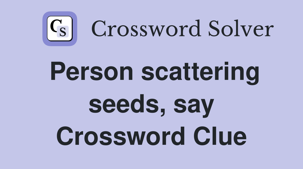 Person scattering seeds, say Crossword Clue