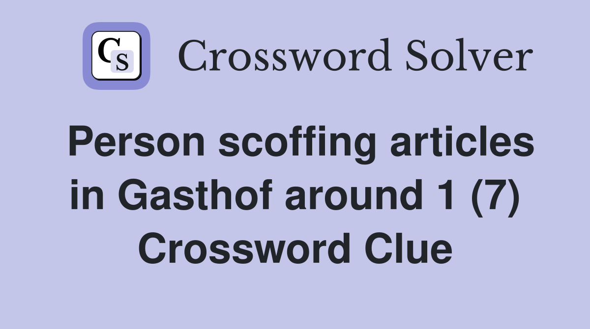 Person scoffing articles in Gasthof around 1 (7) Crossword Clue