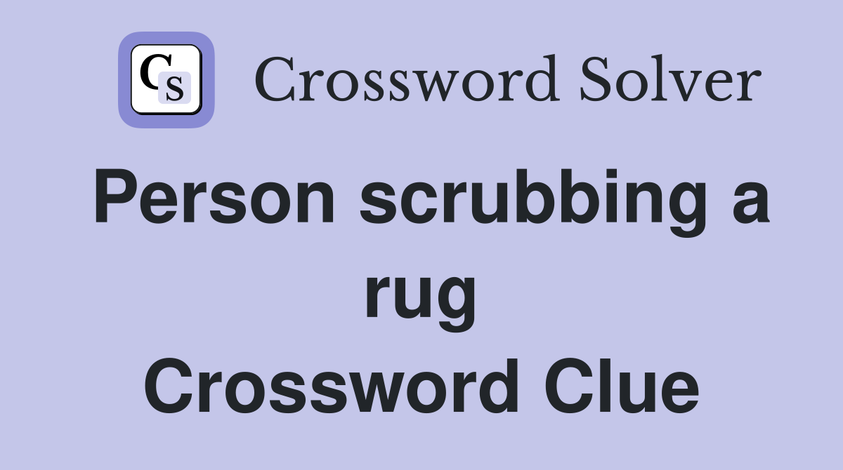 Person scrubbing a rug Crossword Clue