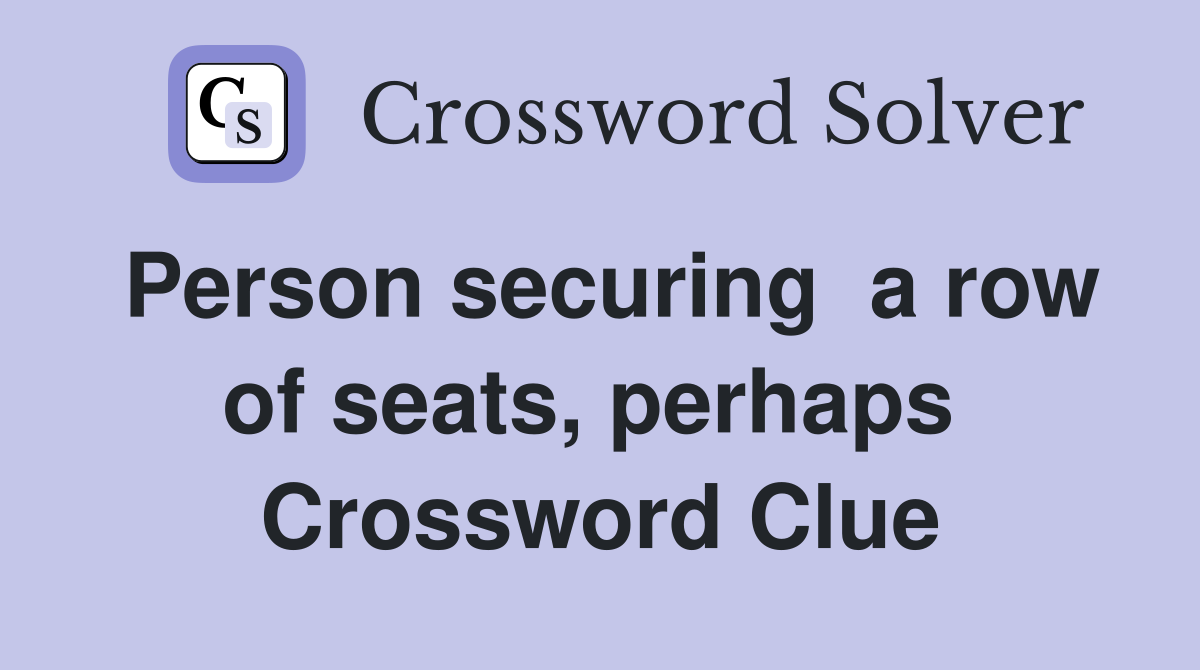 Person securing  a row of seats, perhaps  Crossword Clue