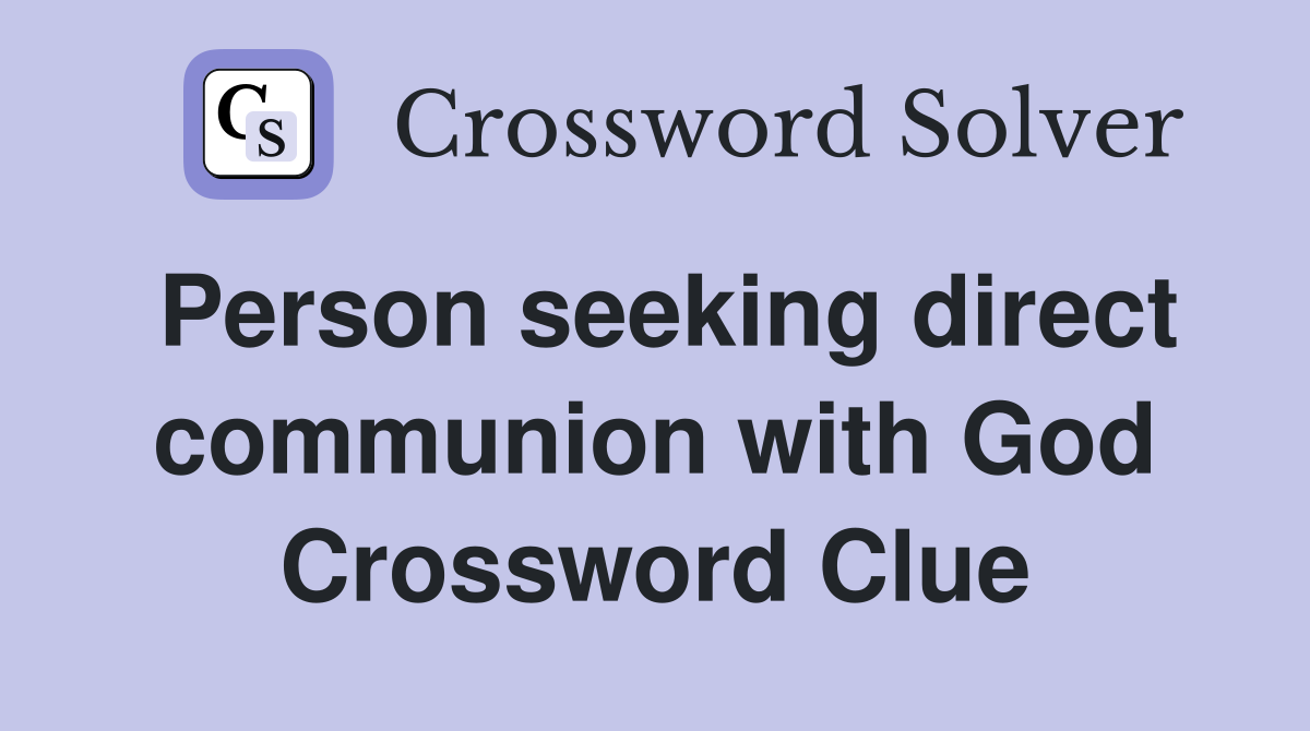 Person seeking direct communion with God Crossword Clue