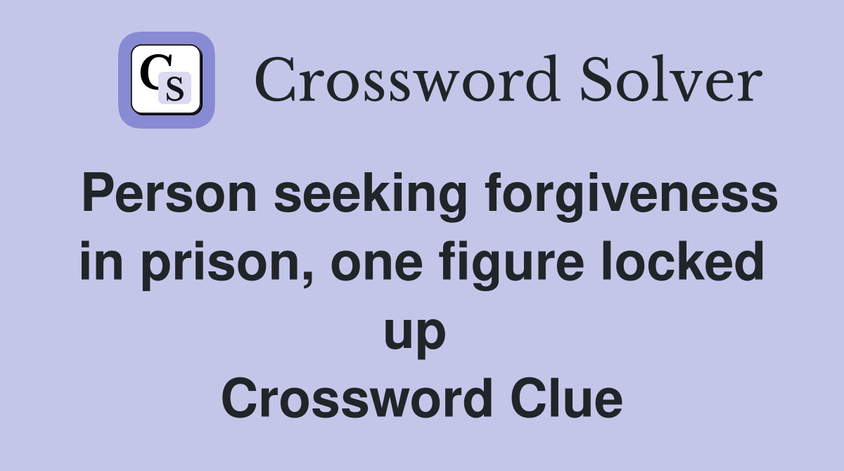 Person seeking forgiveness in prison, one figure locked up  Crossword Clue
