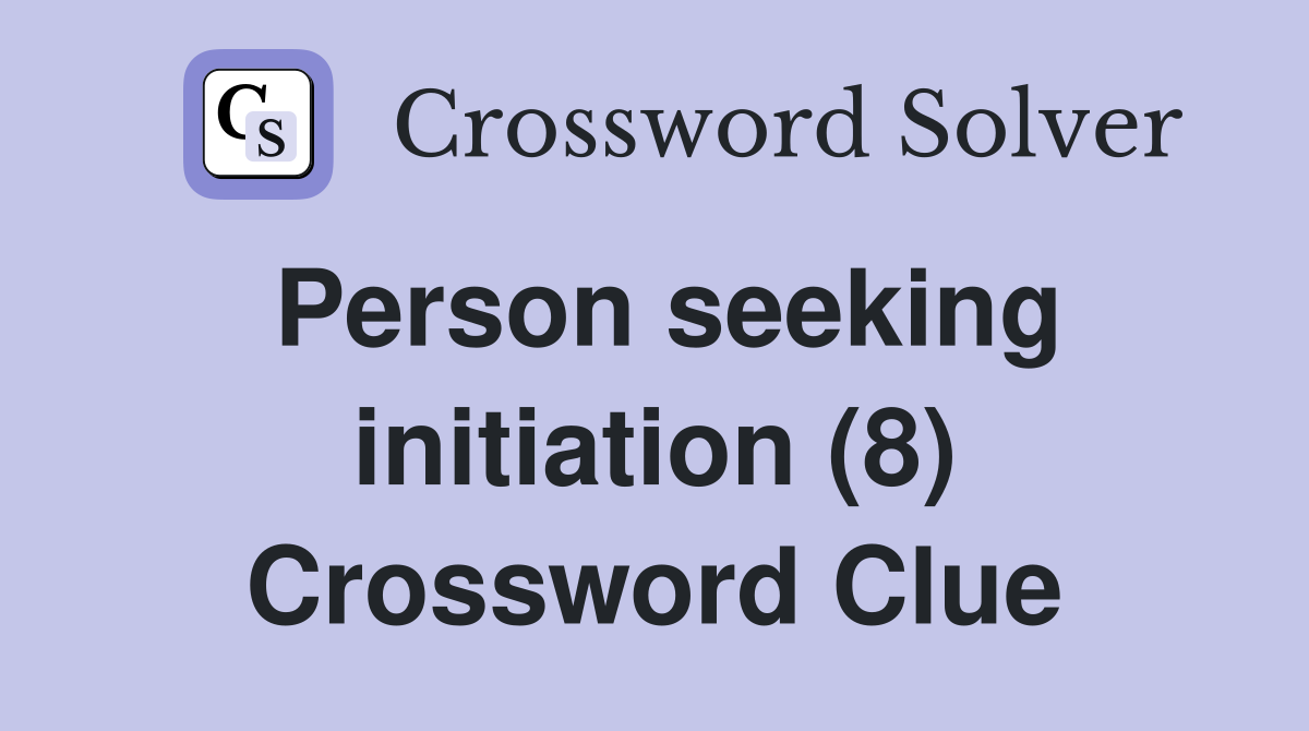 Person seeking initiation (8) Crossword Clue