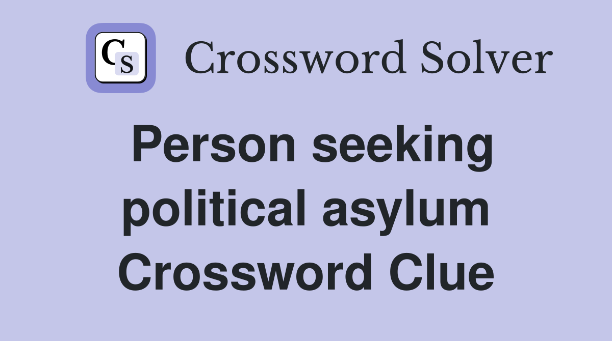 Person seeking political asylum Crossword Clue