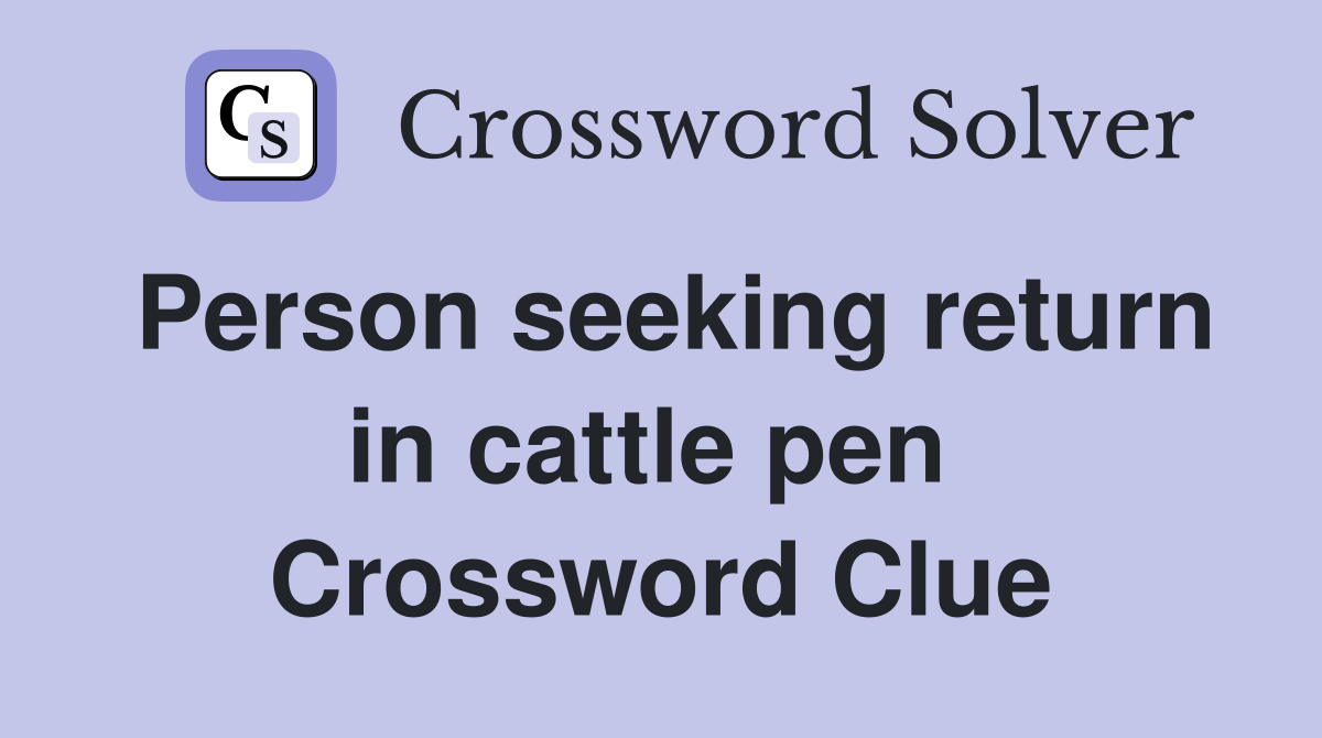 Person seeking return in cattle pen  Crossword Clue