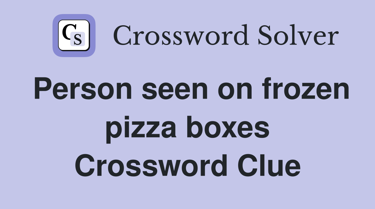 Person seen on frozen pizza boxes Crossword Clue