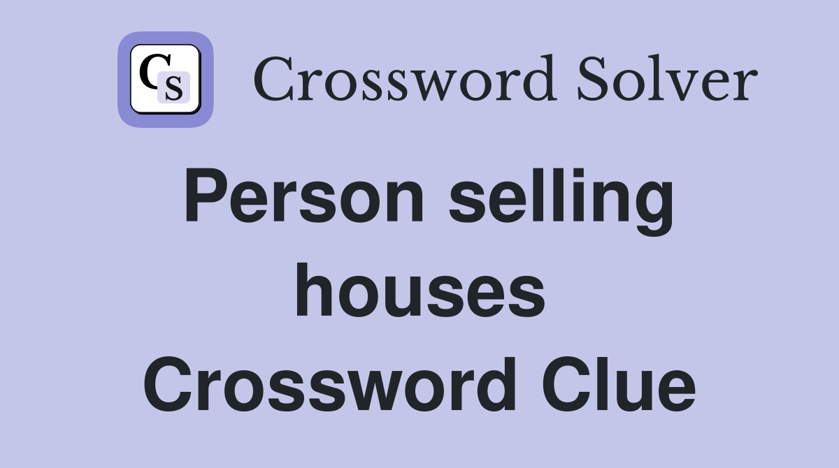 Person selling houses Crossword Clue