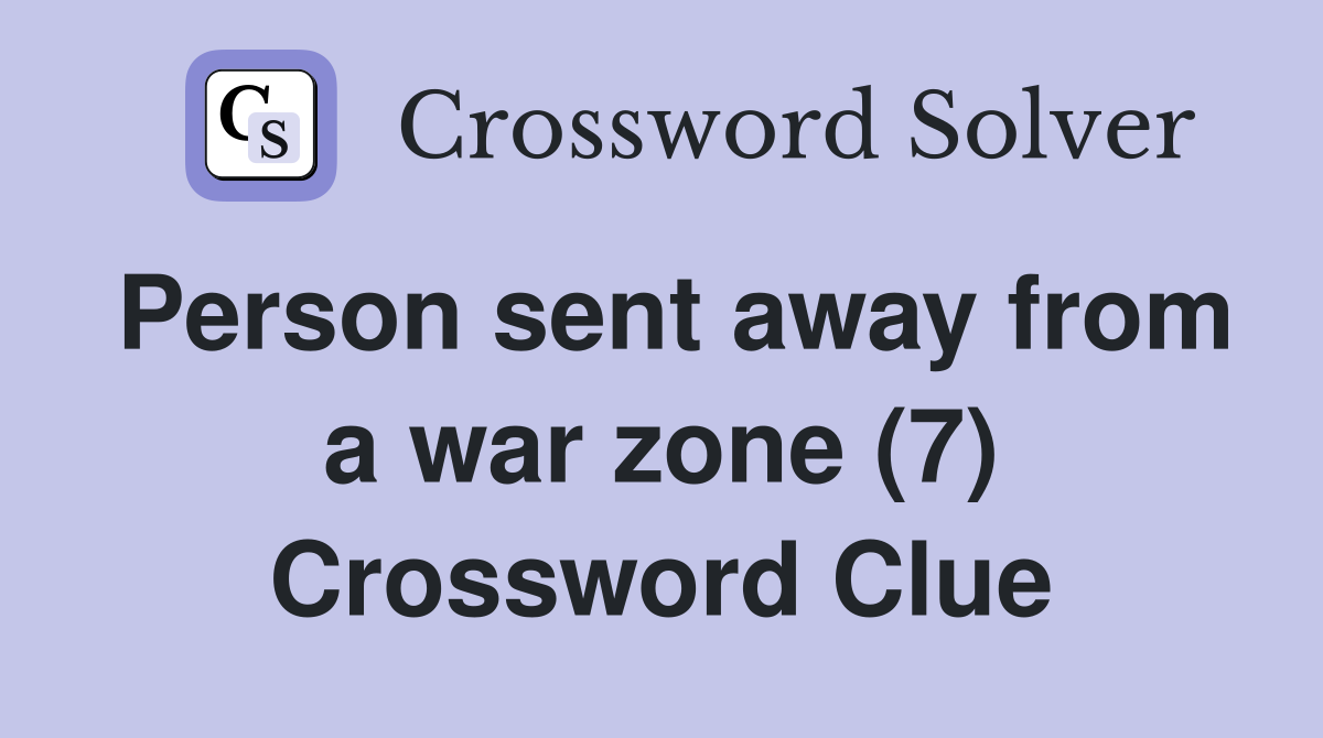 Person sent away from a war zone (7) Crossword Clue