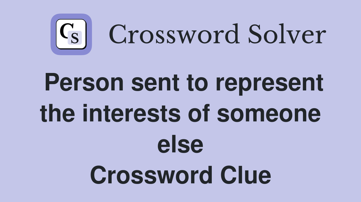 Person sent to represent the interests of someone else Crossword Clue