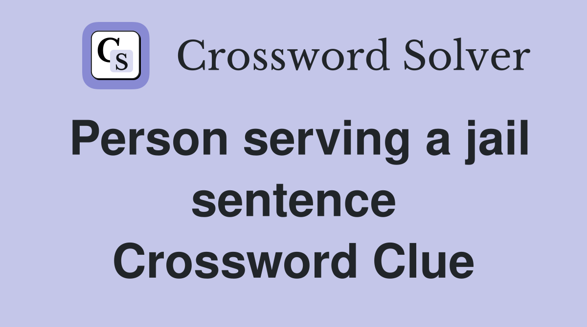 Person serving a jail sentence Crossword Clue