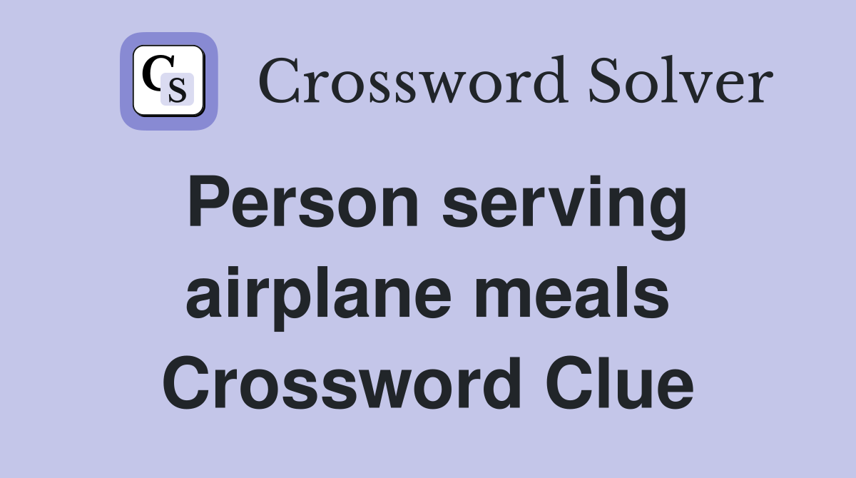 Person serving airplane meals Crossword Clue