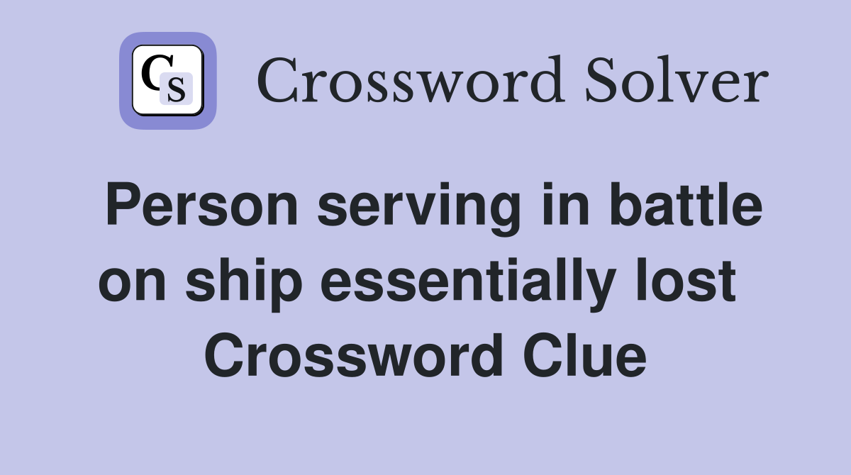 Person serving in battle on ship essentially lost  Crossword Clue