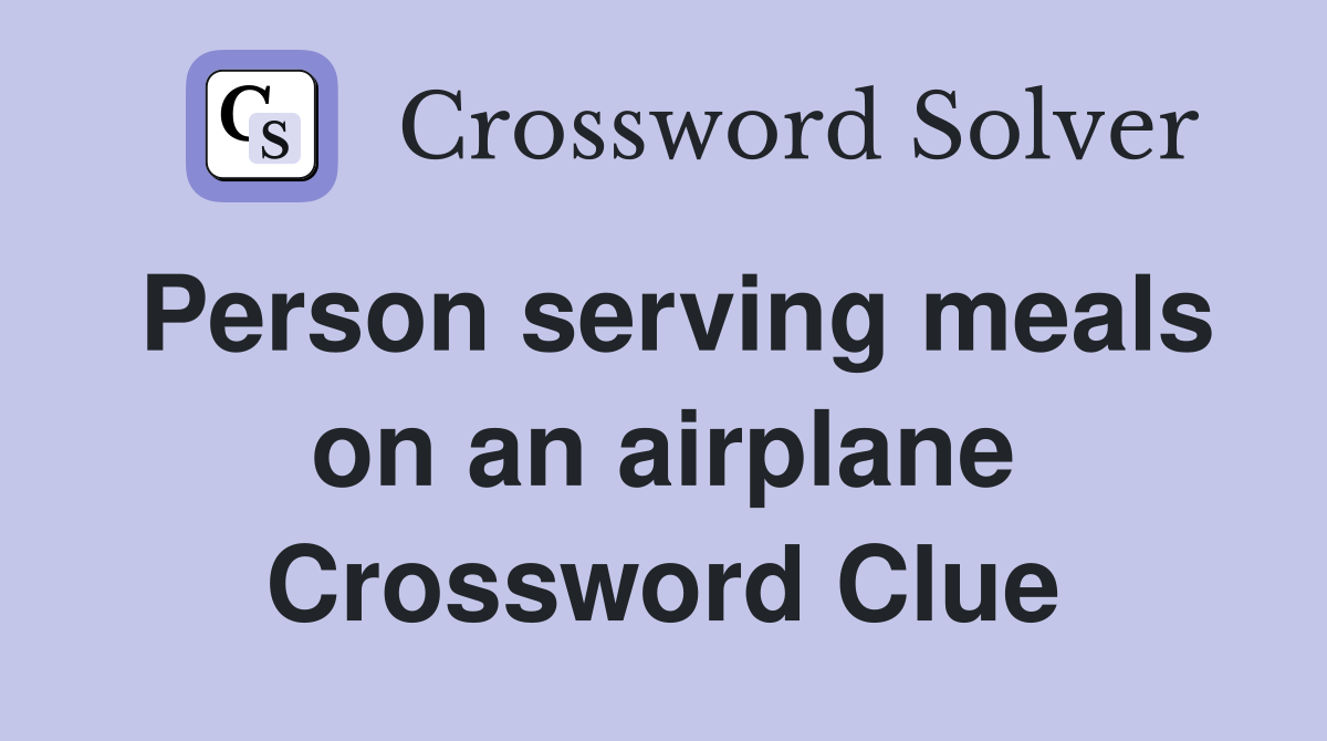 Person serving meals on an airplane Crossword Clue
