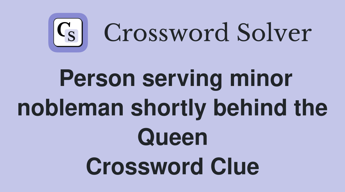 Person serving minor nobleman shortly behind the Queen Crossword Clue