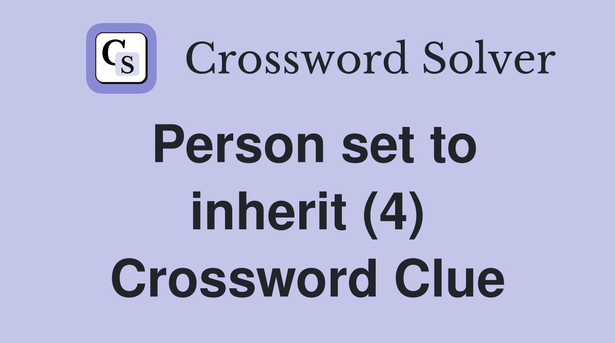 Person set to inherit (4) Crossword Clue
