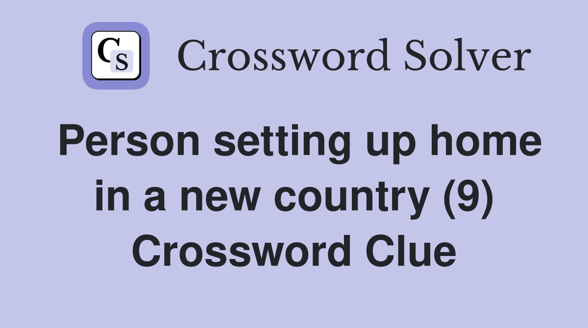 Person setting up home in a new country (9) Crossword Clue