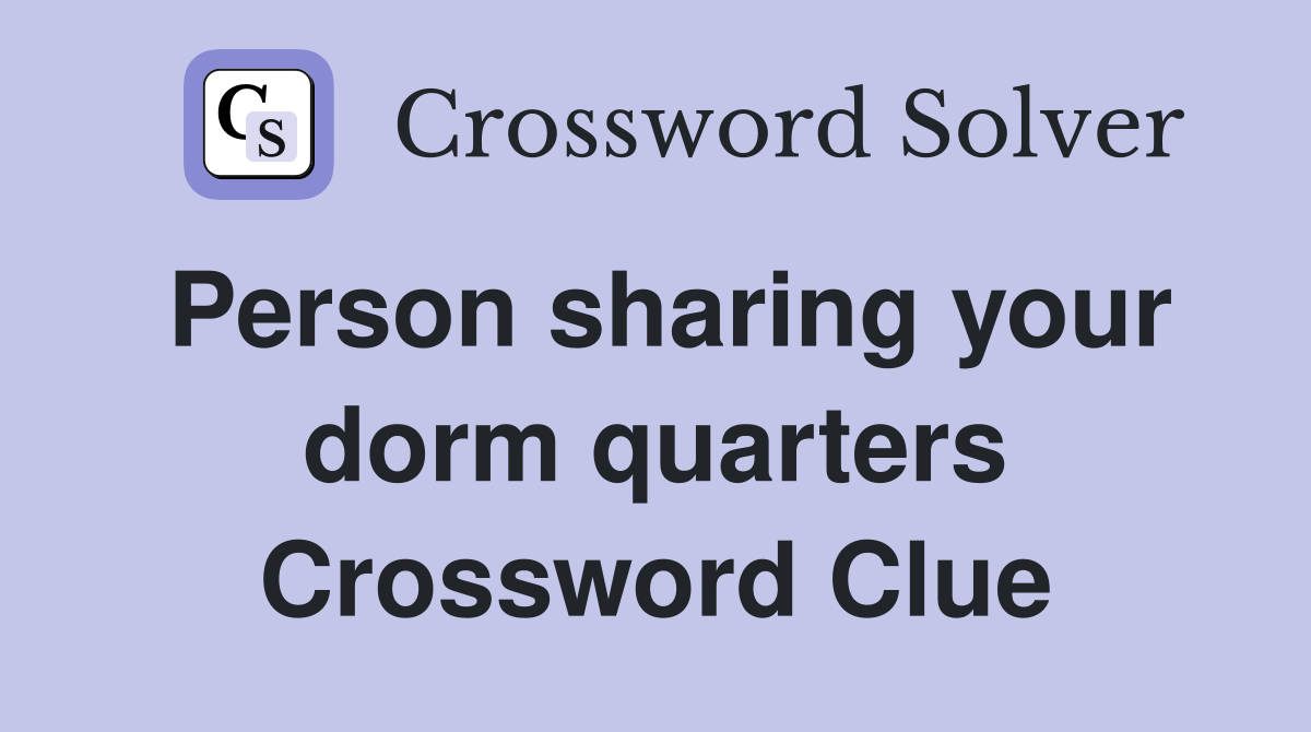 Person sharing your dorm quarters Crossword Clue